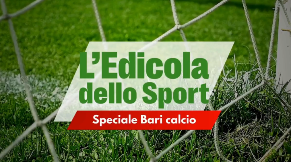 VIDEO - L’Edicola dello Sport: Bari, vietato sbagliare contro il Mantova