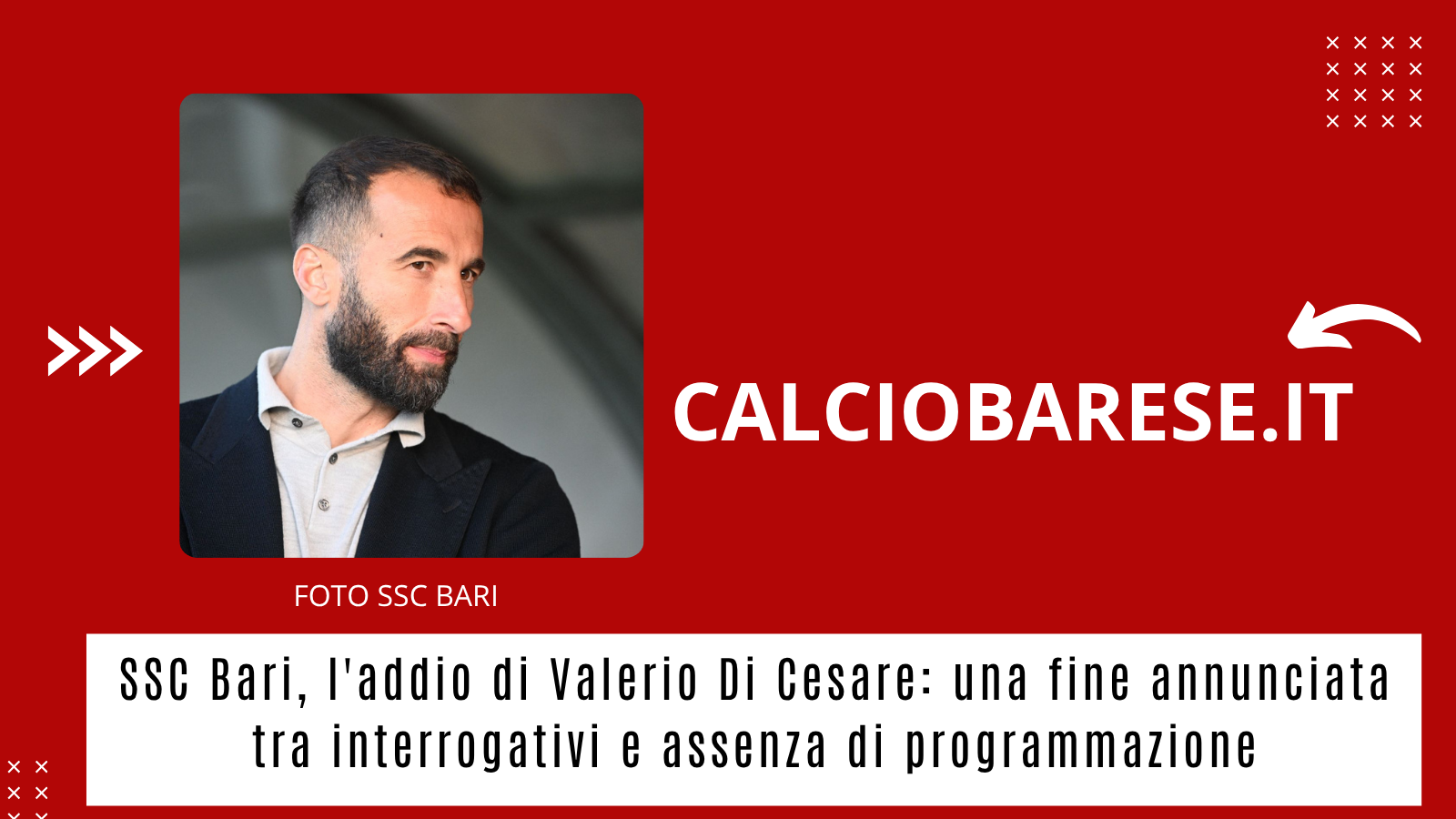 SSC Bari, l'addio di Valerio Di Cesare: una fine annunciata tra interrogativi e assenza di programmazione (CB)