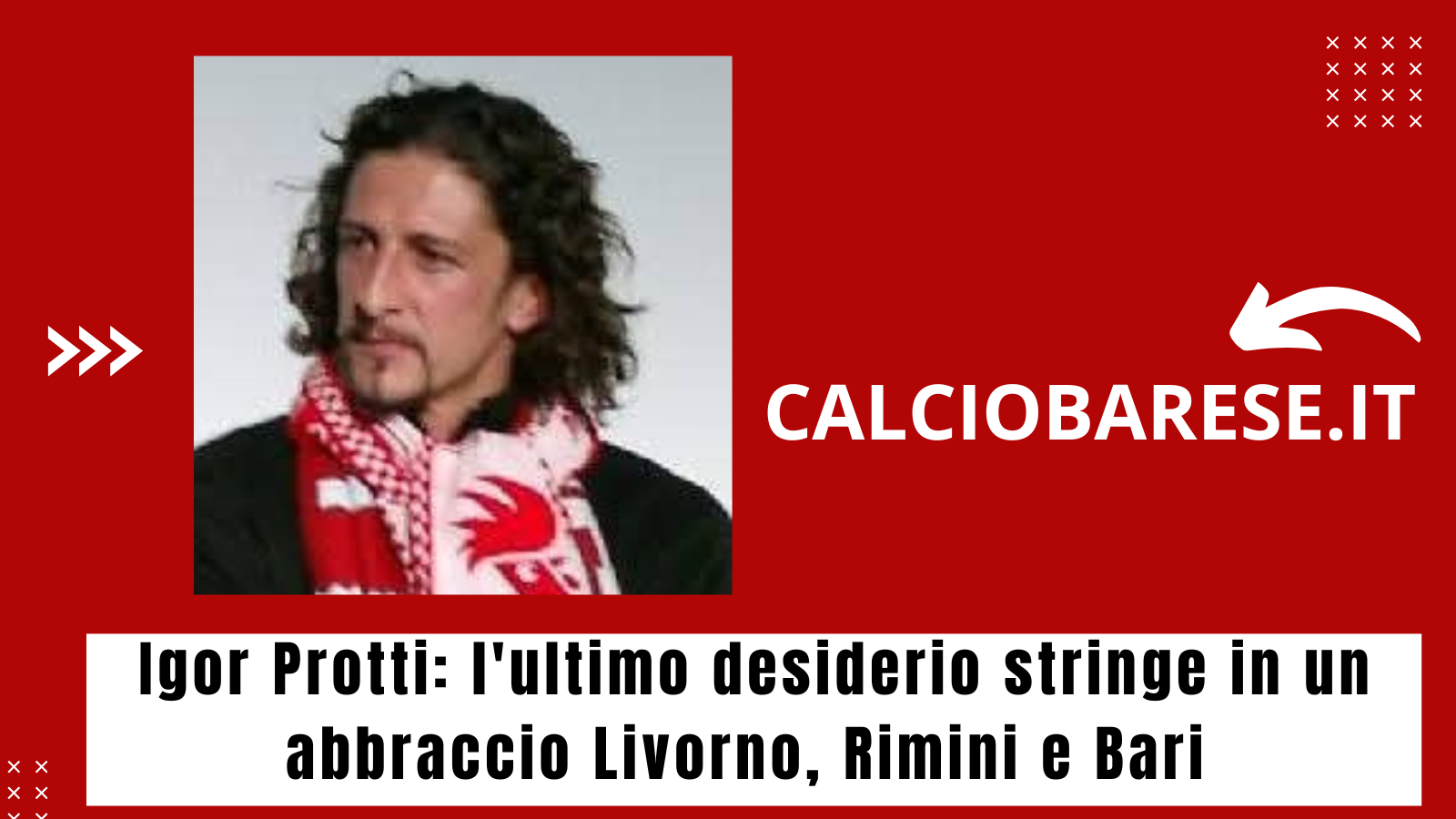 Igor Protti: l'ultimo desiderio stringe in un abbraccio Livorno, Rimini e Bari (CB)