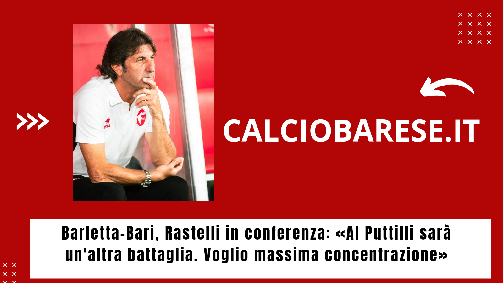 CB: Barletta-Bari, Rastelli in conferenza: «Al Puttilli sarà un'altra battaglia. Voglio massima concentrazione»