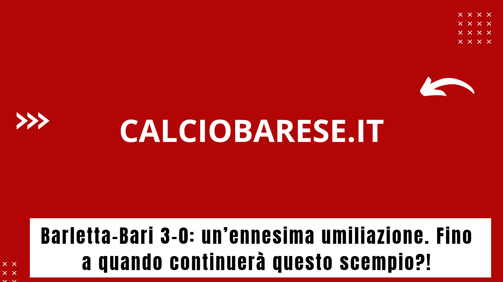 CB: Barletta-Bari 3-0: un’ennesima umiliazione. Fino a quando continuerà questo scempio?