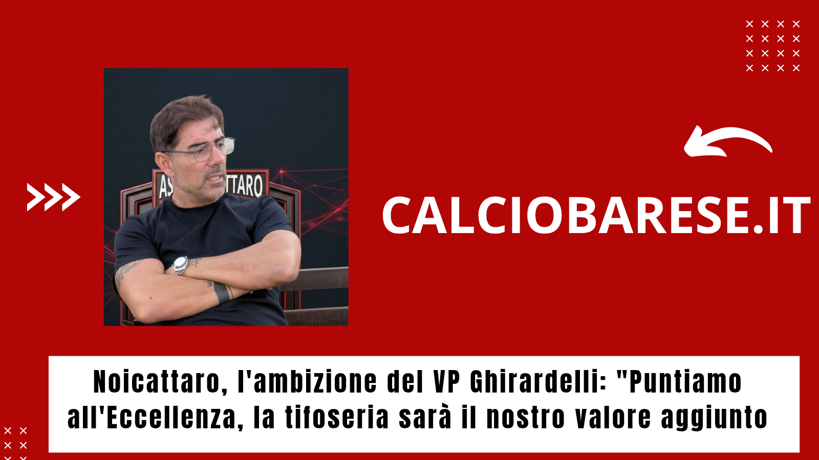CB: Noicattaro, l'ambizione del VP Ghirardelli: "Puntiamo all'Eccellenza, la tifoseria sarà il nostro valore aggiunto"